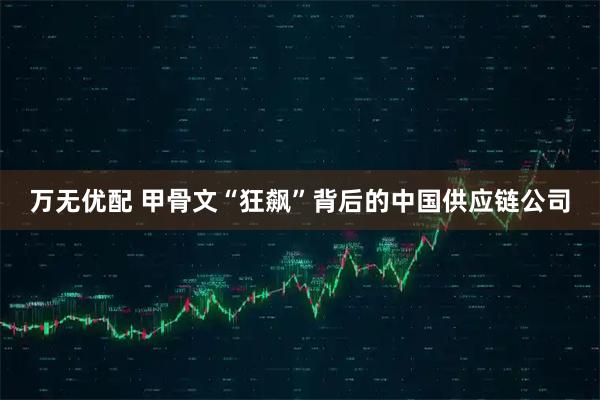万无优配 甲骨文“狂飙”背后的中国供应链公司