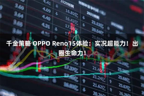 千金策略 OPPO Reno15体验：实况超能力！出圈生命力！