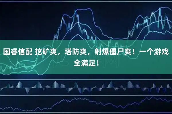 国睿信配 挖矿爽，塔防爽，射爆僵尸爽！一个游戏全满足！