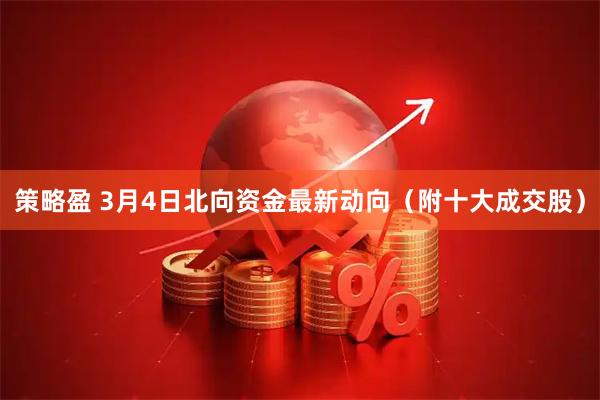 策略盈 3月4日北向资金最新动向（附十大成交股）