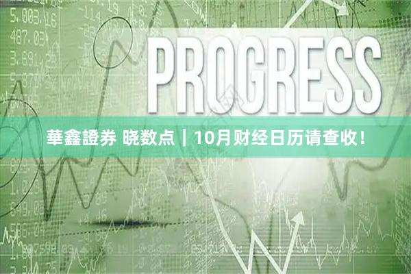 華鑫證券 晓数点｜10月财经日历请查收！